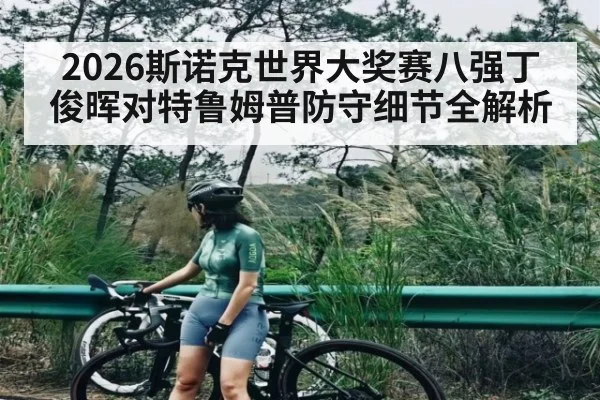 2026斯诺克世界大奖赛八强丁俊晖对特鲁姆普防守细节全解析
